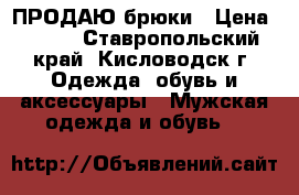 ПРОДАЮ-брюки › Цена ­ 350 - Ставропольский край, Кисловодск г. Одежда, обувь и аксессуары » Мужская одежда и обувь   